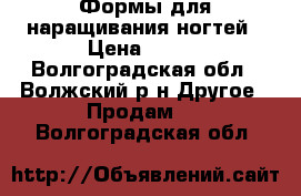 Формы для наращивания ногтей › Цена ­ 300 - Волгоградская обл., Волжский р-н Другое » Продам   . Волгоградская обл.